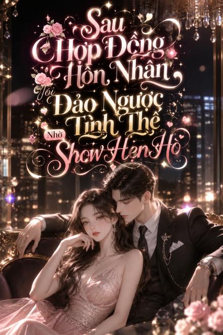 Sau Hợp Đồng Hôn Nhân, Tôi Đảo Ngược Tình Thế Nhờ Show Hẹn Hò