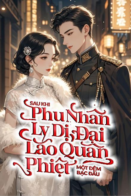 Sau Khi Phu Nhân Ly Dị, Đại Lão Quân Phiệt Một Đêm Bạc Đầu